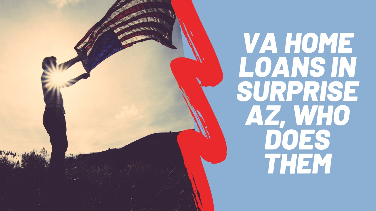 VA Home loans in Surprise AZ, who does them